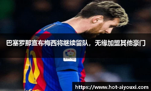 巴塞罗那宣布梅西将继续留队，无缘加盟其他豪门