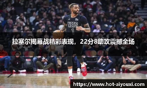 拉塞尔揭幕战精彩表现，22分8助攻震撼全场