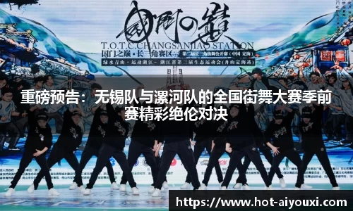 重磅预告：无锡队与漯河队的全国街舞大赛季前赛精彩绝伦对决