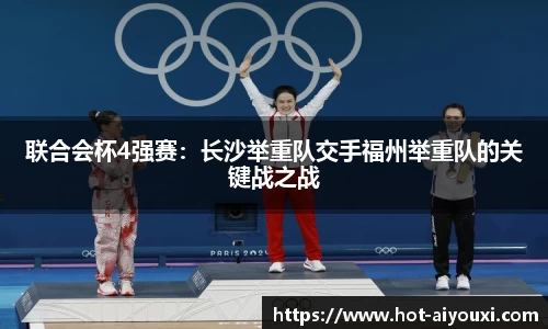 联合会杯4强赛：长沙举重队交手福州举重队的关键战之战