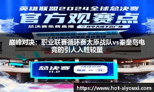 巅峰对决：职业联赛循环赛太原战队vs秦皇岛电竞的引人入胜较量